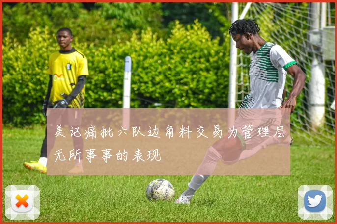 美记痛批六队边角料交易为管理层无所事事的表现